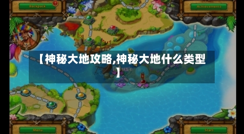 【神秘大地攻略,神秘大地什么类型】-第2张图片