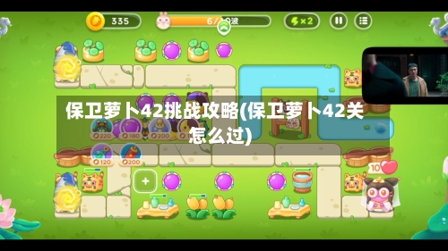 保卫萝卜42挑战攻略(保卫萝卜42关怎么过)