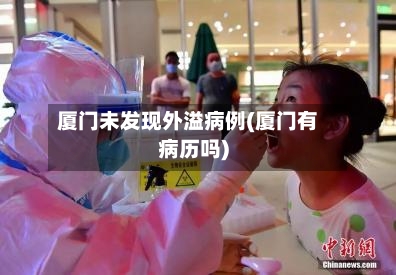 厦门未发现外溢病例(厦门有病历吗)-第2张图片