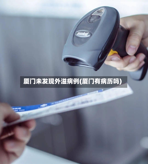 厦门未发现外溢病例(厦门有病历吗)-第1张图片