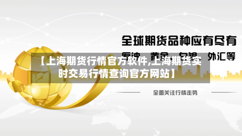【上海期货行情官方软件,上海期货实时交易行情查询官方网站】-第1张图片