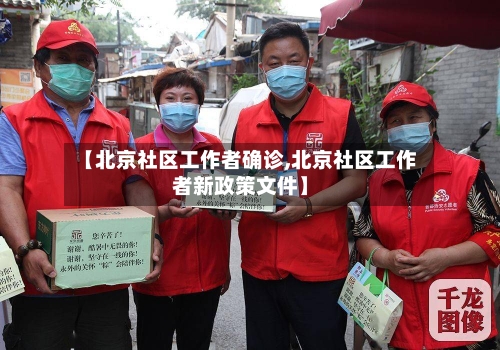 【北京社区工作者确诊,北京社区工作者新政策文件】-第1张图片