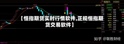 【恒指期货实时行情软件,正规恒指期货交易软件】