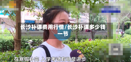 长沙补课费用行情/长沙补课多少钱一节