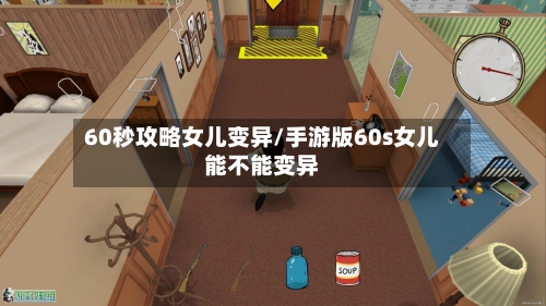 60秒攻略女儿变异/手游版60s女儿能不能变异