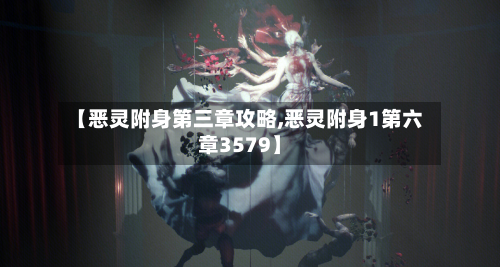 【恶灵附身第三章攻略,恶灵附身1第六章3579】-第2张图片