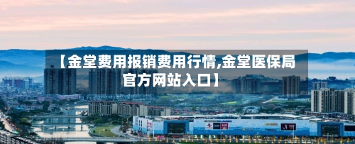 【金堂费用报销费用行情,金堂医保局官方网站入口】