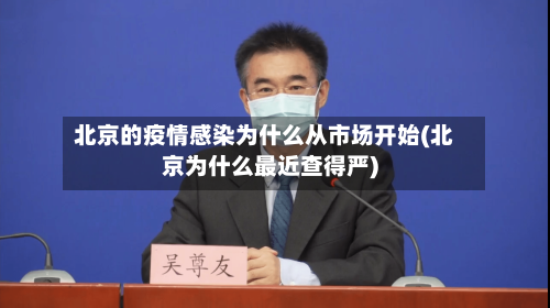 北京的疫情感染为什么从市场开始(北京为什么最近查得严)