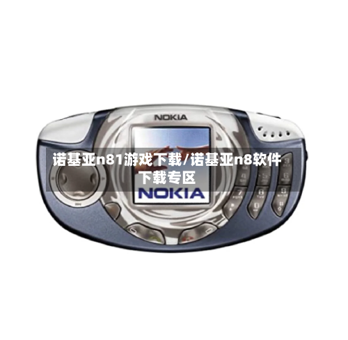 诺基亚n81游戏下载/诺基亚n8软件下载专区