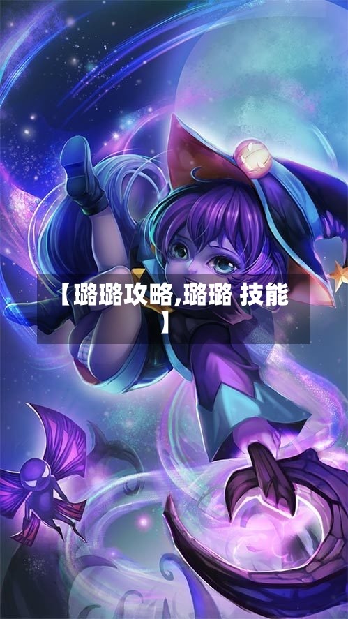 【璐璐攻略,璐璐 技能】-第2张图片