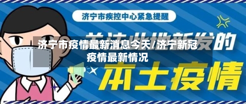 济宁市疫情最新消息今天/济宁新冠疫情最新情况
