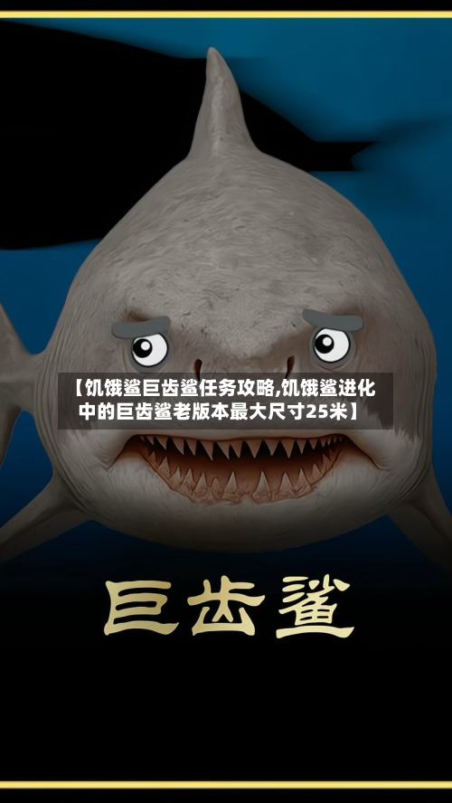 【饥饿鲨巨齿鲨任务攻略,饥饿鲨进化中的巨齿鲨老版本最大尺寸25米】-第3张图片