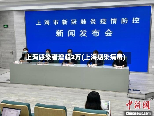 上海感染者增超2万(上海感染病毒)-第2张图片