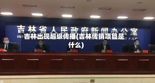 吉林出现超级传播(吉林传销项目是什么)