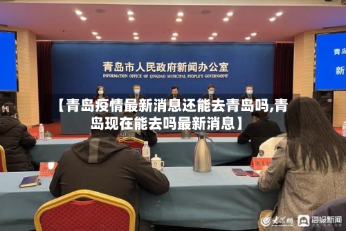 【青岛疫情最新消息还能去青岛吗,青岛现在能去吗最新消息】