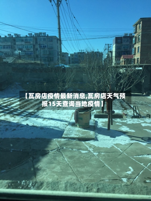 【瓦房店疫情最新消息,瓦房店天气预报15天查询当地疫情】