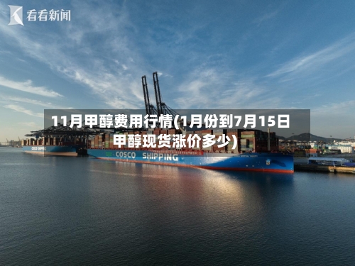 11月甲醇费用行情(1月份到7月15日甲醇现货涨价多少)-第3张图片