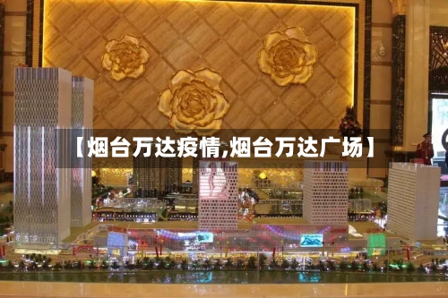 【烟台万达疫情,烟台万达广场】-第2张图片