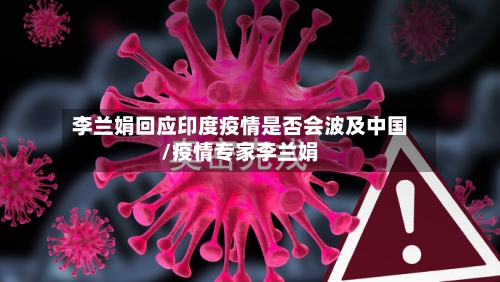 李兰娟回应印度疫情是否会波及中国/疫情专家李兰娟