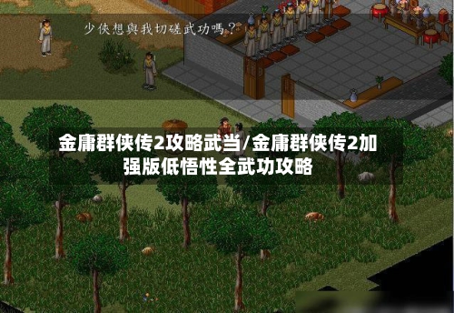 金庸群侠传2攻略武当/金庸群侠传2加强版低悟性全武功攻略-第2张图片