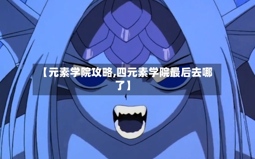【元素学院攻略,四元素学院最后去哪了】-第2张图片