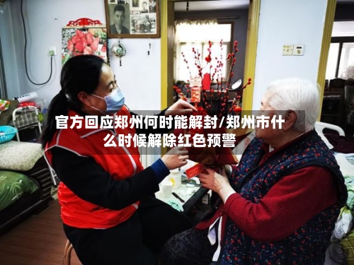 官方回应郑州何时能解封/郑州市什么时候解除红色预警
