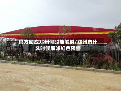 官方回应郑州何时能解封/郑州市什么时候解除红色预警-第2张图片