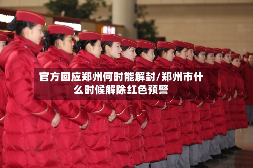 官方回应郑州何时能解封/郑州市什么时候解除红色预警-第3张图片