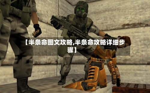【半条命图文攻略,半条命攻略详细步骤】