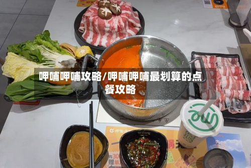 呷哺呷哺攻略/呷哺呷哺最划算的点餐攻略