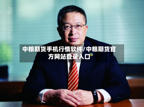 中粮期货手机行情软件/中粮期货官方网站登录入口