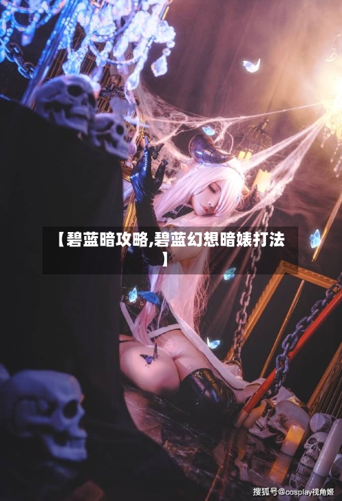 【碧蓝暗攻略,碧蓝幻想暗婊打法】