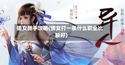倩女新手攻略(倩女打一条什么职业比较好)-第3张图片