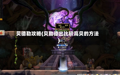 贝德勒攻略(贝勒德出比较高贝的方法)