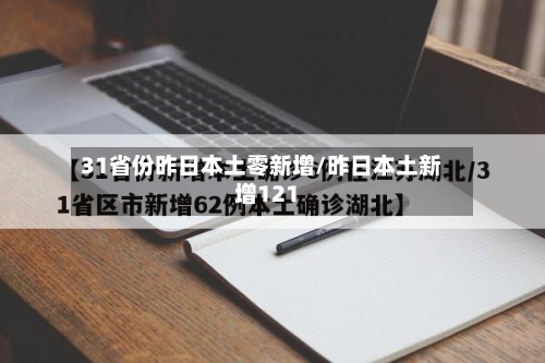 31省份昨日本土零新增/昨日本土新增121-第3张图片