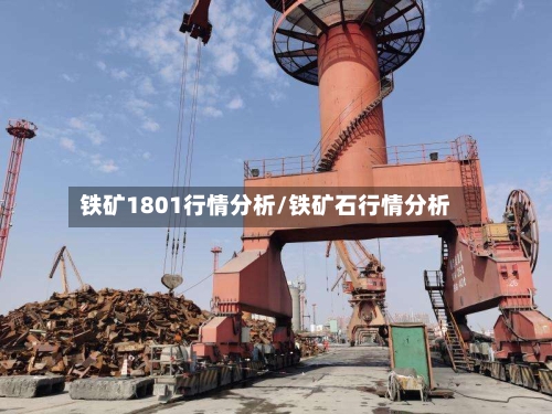 铁矿1801行情分析/铁矿石行情分析-第3张图片