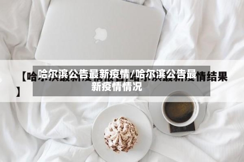 哈尔滨公告最新疫情/哈尔滨公告最新疫情情况-第3张图片