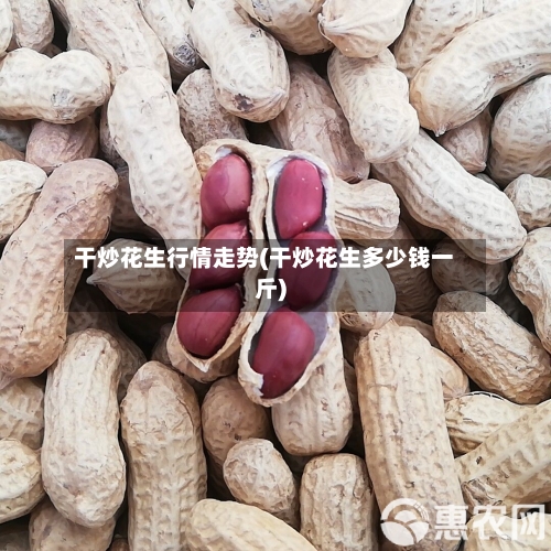 干炒花生行情走势(干炒花生多少钱一斤)-第2张图片