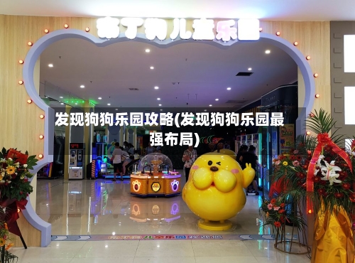 发现狗狗乐园攻略(发现狗狗乐园最强布局)-第2张图片