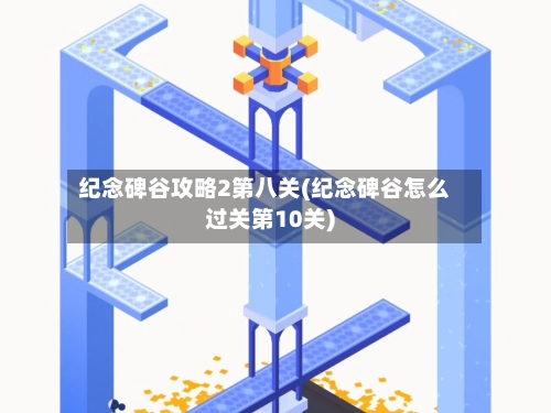 纪念碑谷攻略2第八关(纪念碑谷怎么过关第10关)
