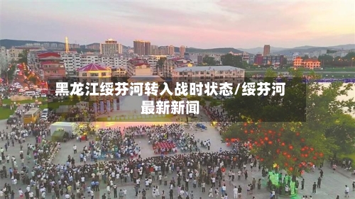 黑龙江绥芬河转入战时状态/绥芬河最新新闻