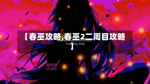 【春巫攻略,春巫2二周目攻略】-第2张图片