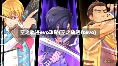 空之轨迹evo攻略(空之轨迹fcevo)-第2张图片