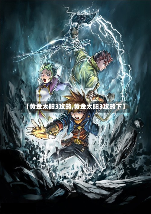 【黄金太阳3攻略,黄金太阳3攻略下】
