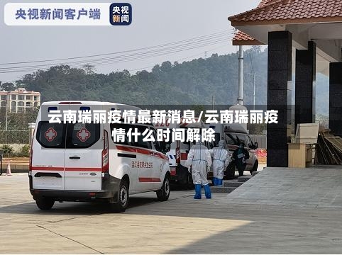 云南瑞丽疫情最新消息/云南瑞丽疫情什么时间解除