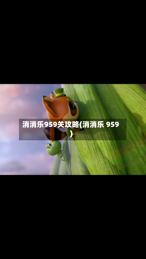 消消乐959关攻略(消消乐 959)