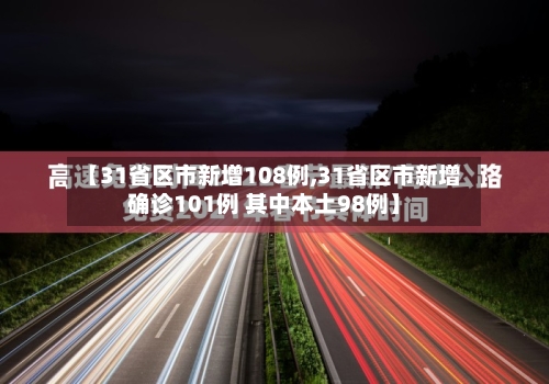 【31省区市新增108例,31省区市新增确诊101例 其中本土98例】