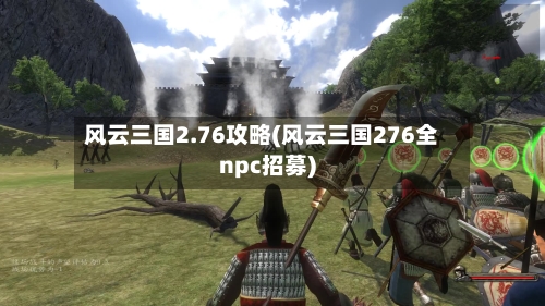 风云三国2.76攻略(风云三国276全npc招募)-第2张图片