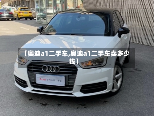 【奥迪a1二手车,奥迪a1二手车卖多少钱】-第2张图片