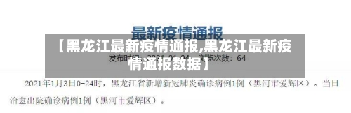 【黑龙江最新疫情通报,黑龙江最新疫情通报数据】-第3张图片